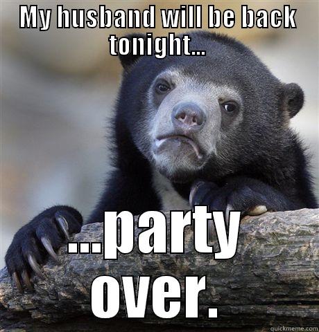 MY HUSBAND WILL BE BACK TONIGHT... ...PARTY OVER. Confession Bear