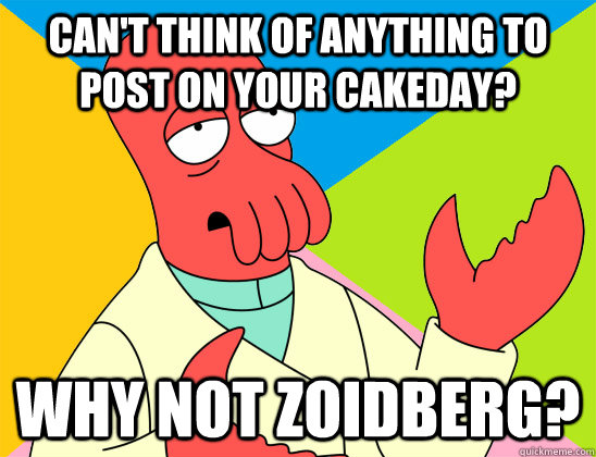 Can't think of anything to post on your cakeday? why not zoidberg? - Can't think of anything to post on your cakeday? why not zoidberg?  Misc
