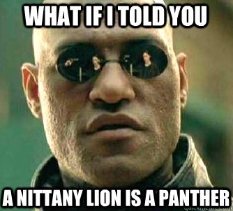 what if i told you A nittany lion is a panther  Matrix Morpheus