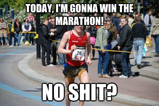 TODAY, I'M GONNA WIN THE MARATHON! NO SHIT? - TODAY, I'M GONNA WIN THE MARATHON! NO SHIT?  Shit Himself Runner