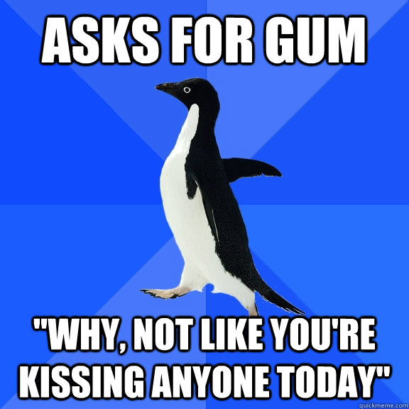 Asks for gum 
