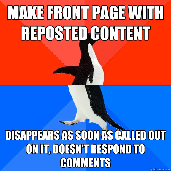 make front page with reposted content disappears as soon as called out on it, doesn't respond to comments  Socially Awesome Awkward Penguin