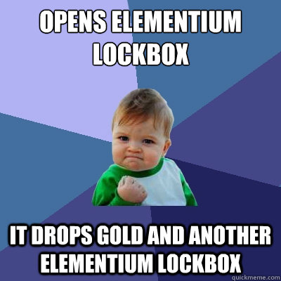 Opens Elementium lockbox It drops gold and another Elementium lockbox  Success Kid