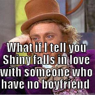  WHAT IF I TELL YOU SHINY FALLS IN LOVE WITH SOMEONE WHO HAVE NO BOYFRIEND  Condescending Wonka