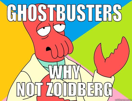 never zoidberg - GHOSTBUSTERS WHY NOT ZOIDBERG Futurama Zoidberg 