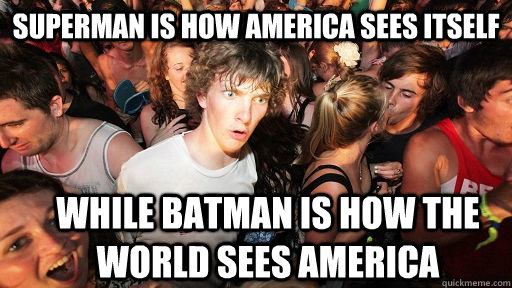 Superman is how America sees itself while batman is how the world sees america  Sudden Clarity Clarence