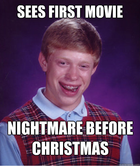 Sees first movie Nightmare Before Christmas - Sees first movie Nightmare Before Christmas  Bad Luck Brian