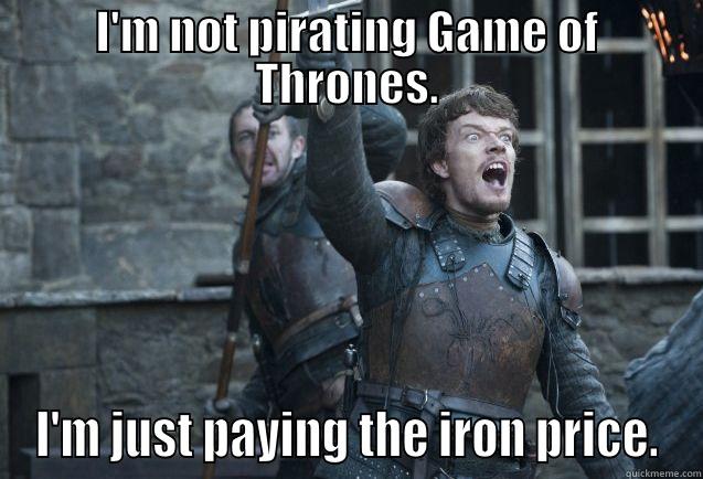 I'M NOT PIRATING GAME OF THRONES. I'M JUST PAYING THE IRON PRICE. Misc