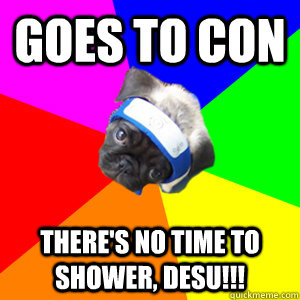 goes to con there's no time to shower, desu!!!  