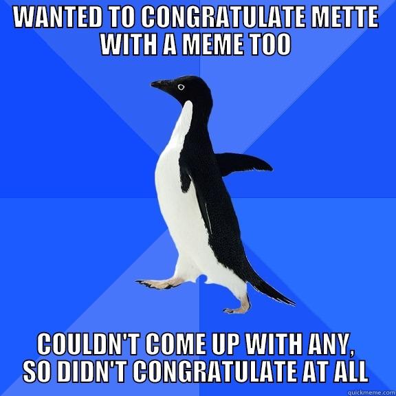 WANTED TO CONGRATULATE METTE WITH A MEME TOO COULDN'T COME UP WITH ANY, SO DIDN'T CONGRATULATE AT ALL Socially Awkward Penguin