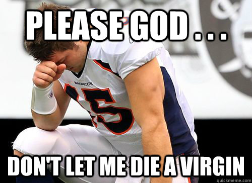 Please god . . . Don't let me die a virgin - Please god . . . Don't let me die a virgin  Tim Tebow