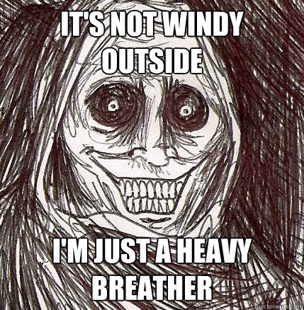 It's not windy outside I'm just a heavy breather - It's not windy outside I'm just a heavy breather  Horrifying Houseguest