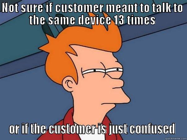Device Probs - NOT SURE IF CUSTOMER MEANT TO TALK TO THE SAME DEVICE 13 TIMES OR IF THE CUSTOMER IS JUST CONFUSED Futurama Fry