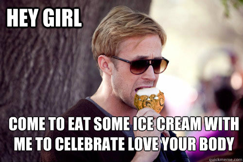 Hey Girl Come to Eat Some Ice Cream With me to Celebrate Love Your Body Day.  
