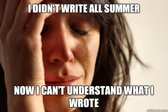 I didn't write all summer Now I can't understand what I wrote  First World Problems