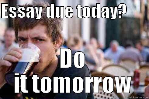 ESSAY DUE TODAY?        DO IT TOMORROW Lazy College Senior