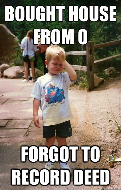 bought house from O forgot to record deed  Regretful Toddler