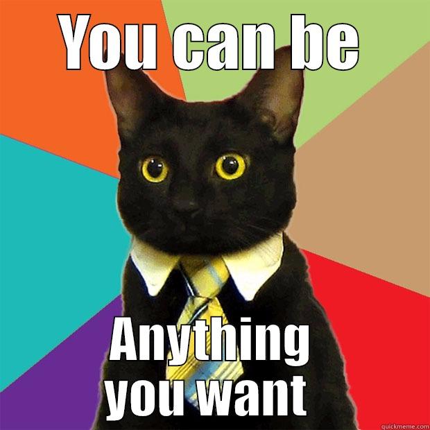 YOU CAN BE ANYTHING YOU WANT  Business Cat