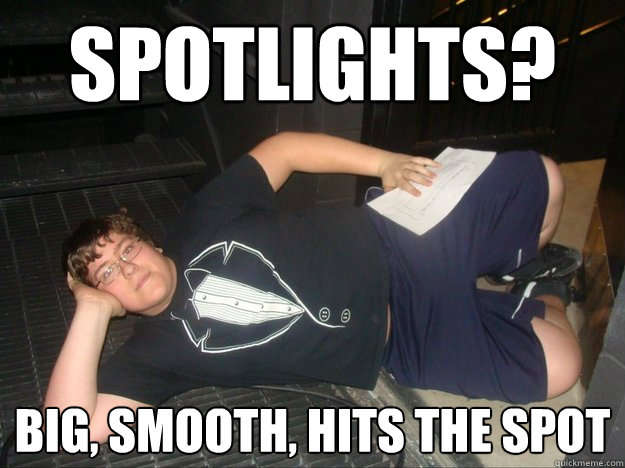 Spotlights? big, smooth, hits the spot  