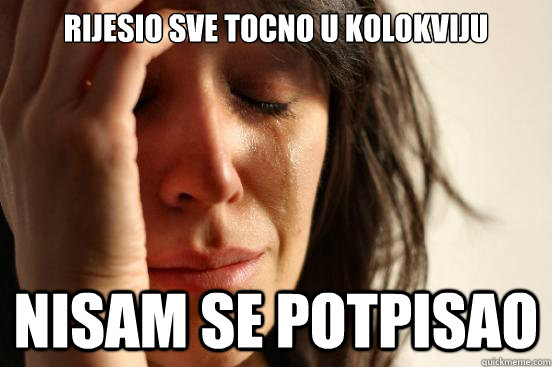 Rijesio sve tocno u kolokviju Nisam se potpisao  First World Problems