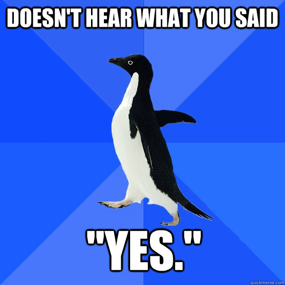 Doesn't hear what you said 