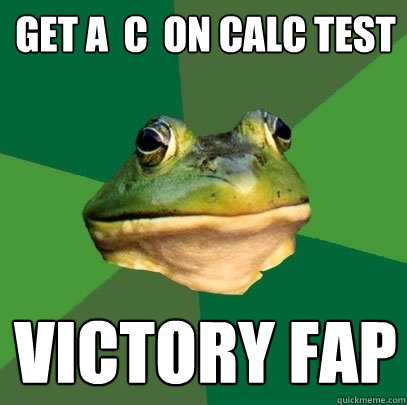 Get a  C  on Calc Test Victory Fap  Foul Bachelor Frog