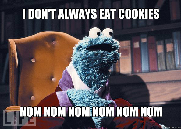I don't always eat cookies nom nom nom nom nom nom  Cookieman
