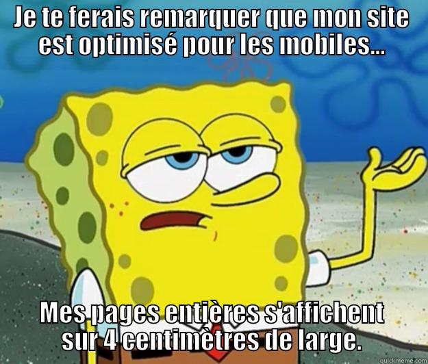 JE TE FERAIS REMARQUER QUE MON SITE EST OPTIMISÉ POUR LES MOBILES... MES PAGES ENTIÈRES S'AFFICHENT SUR 4 CENTIMÈTRES DE LARGE. Tough Spongebob