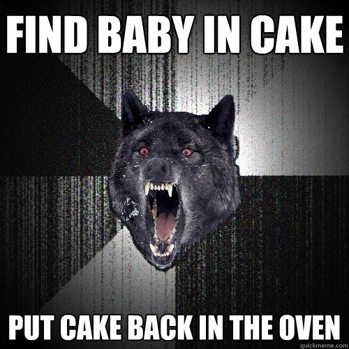 Find baby in cake put cake back in the oven  Insanity Wolf