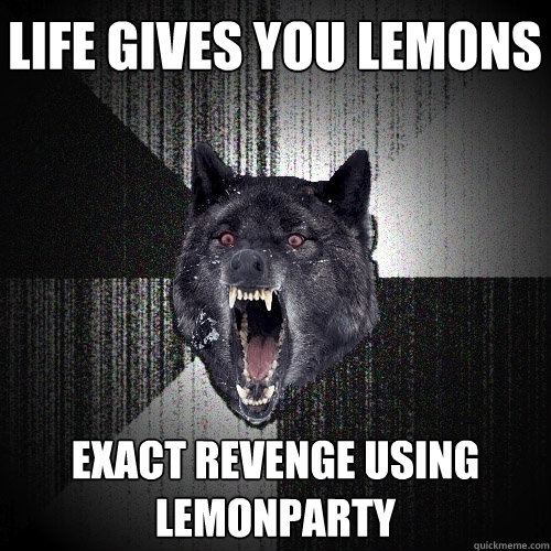 life gives you lemons exact revenge using lemonparty  Insanity Wolf