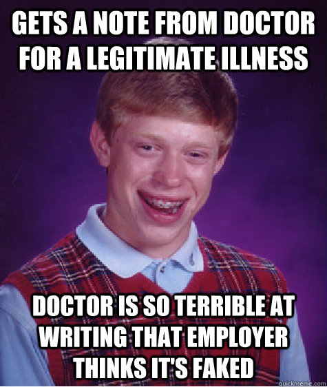 gets a note from doctor for a legitimate illness doctor is so terrible at writing that employer thinks it's faked  Bad Luck Brian