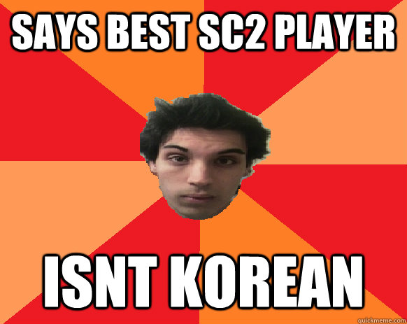 Says best sc2 player isnt korean  Idiot WoW player