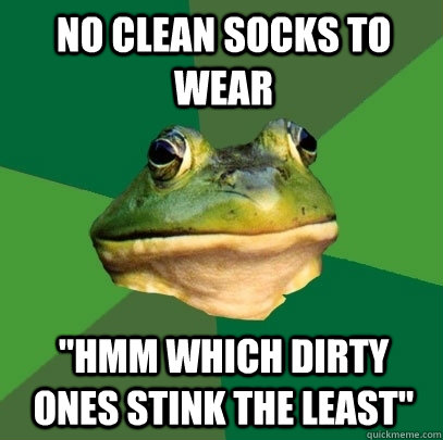 No clean socks to wear  