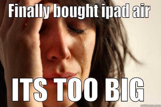 FINALLY BOUGHT IPAD AIR ITS TOO BIG First World Problems