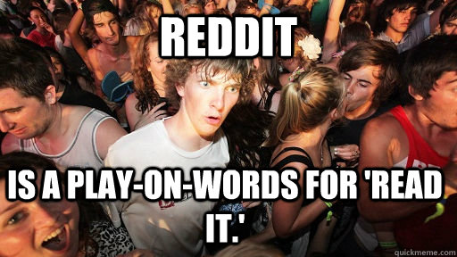 Reddit Is a play-on-words for 'read it.'   Sudden Clarity Clarence