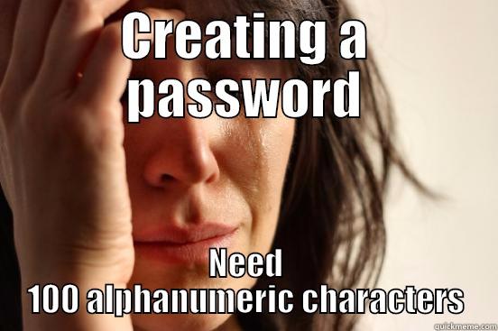 CREATING A PASSWORD NEED 100 ALPHANUMERIC CHARACTERS First World Problems
