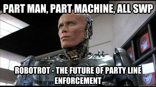 part man, part machine, all swp robotrot - the future of party line enforcement  