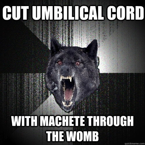 Cut umbilical cord With Machete through the womb  Insanity Wolf