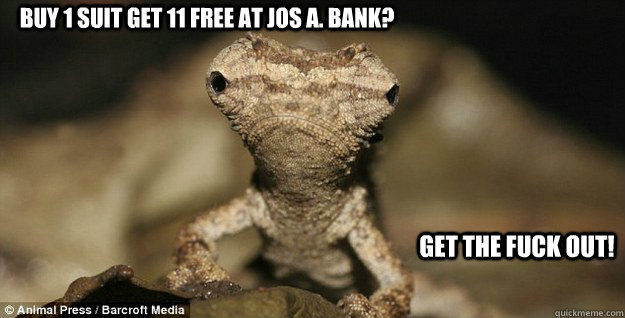 Buy 1 suit get 11 free at Jos A. Bank? Get the fuck out! - Buy 1 suit get 11 free at Jos A. Bank? Get the fuck out!  Misc
