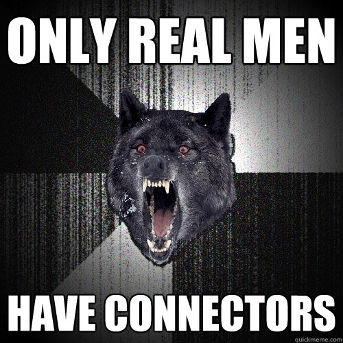 only real men have connectors  Insanity Wolf
