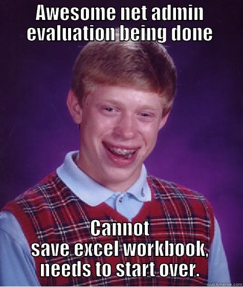 AWESOME NET ADMIN EVALUATION BEING DONE CANNOT SAVE EXCEL WORKBOOK, NEEDS TO START OVER. Bad Luck Brian