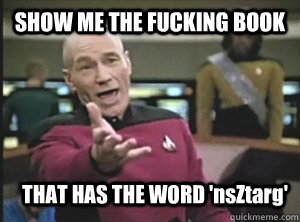 SHOW ME THE FUCKING BOOK THAT HAS THE WORD 'nsZtarg'  Annoyed Picard