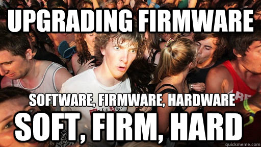 Upgrading firmware software, firmware, hardware soft, firm, hard - Upgrading firmware software, firmware, hardware soft, firm, hard  Sudden Clarity Clarence