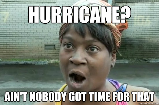 HURRICANE? ain't nobody got time for that  Hurricane Sandy