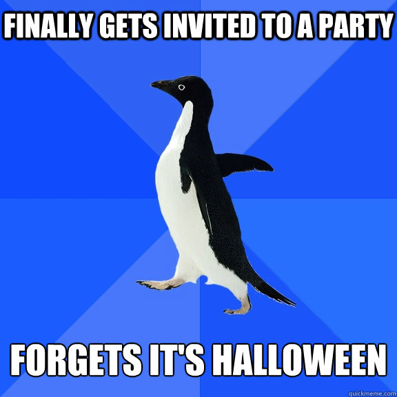 finally gets invited to a party   forgets it's halloween  Socially Awkward Penguin