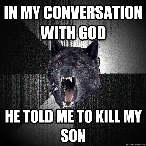 In my conversation with god He told me to kill my son  Insanity Wolf