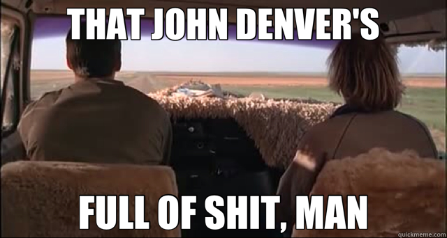 THAT JOHN DENVER'S FULL OF SHIT, MAN - THAT JOHN DENVER'S FULL OF SHIT, MAN  john denver