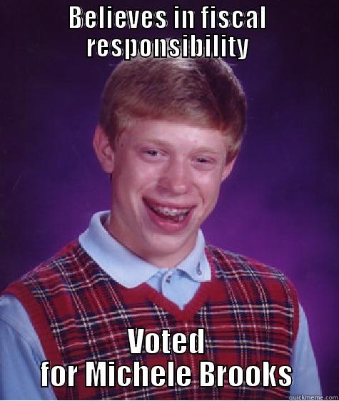 BELIEVES IN FISCAL RESPONSIBILITY VOTED FOR MICHELE BROOKS Bad Luck Brian