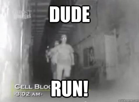 Dude run! - Dude run!  Ghost Hunter Logic