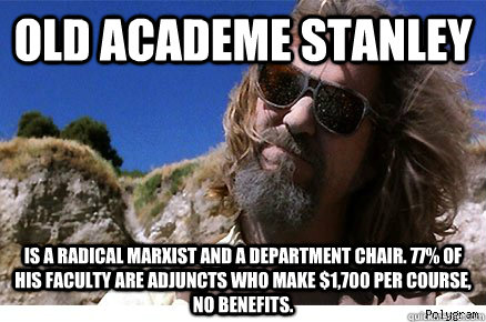 Old Academe Stanley Is a radical Marxist and a department chair. 77% of his faculty are adjuncts who make $1,700 per course, no benefits.   